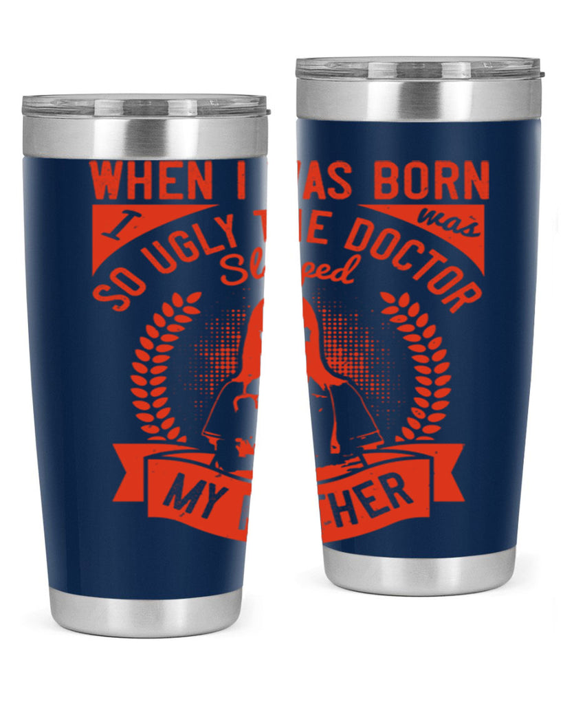 When I was born I was so ugly the doctor slapped my mother Style 11#- medical- tumbler