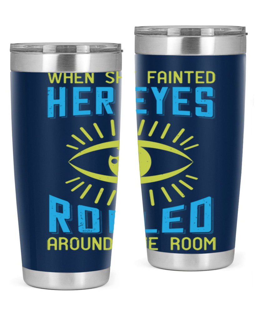 When she fainted her eyes rolled around the room Style 10#- medical- tumbler