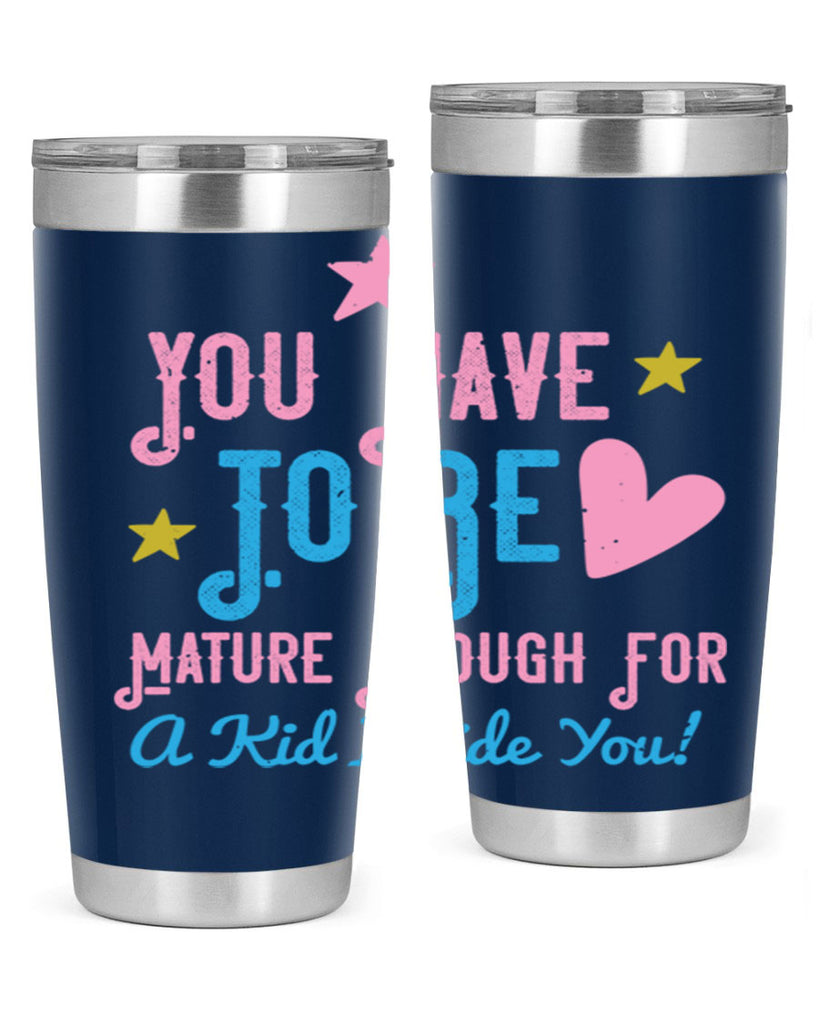 You Have To Be Mature Enough For A Kid Inside You Style 10#- baby- Tumbler