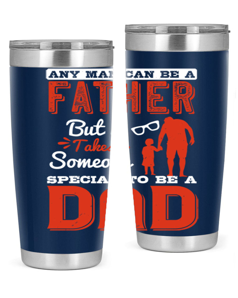 any man can be a father but it takes someone special to be a dad 134#- fathers day- Tumbler