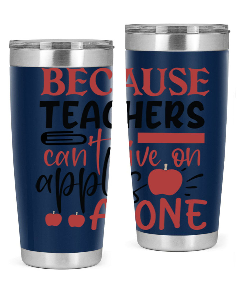 because teachers cant live on apples alone Style 121#- teacher- tumbler
