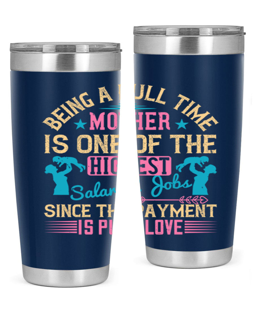 being a fulltime mother is one of the highest salaried jobs since the payment is pure love 212#- mom- Tumbler