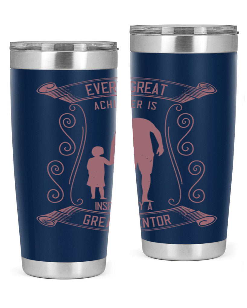 every great achiever is inspired by a great mentor 268#- fathers day- Tumbler
