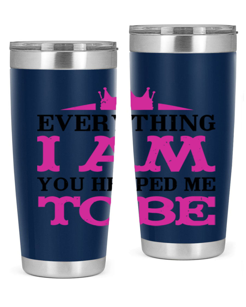 everything i am you helped me to be 85#- mothers day- Tumbler