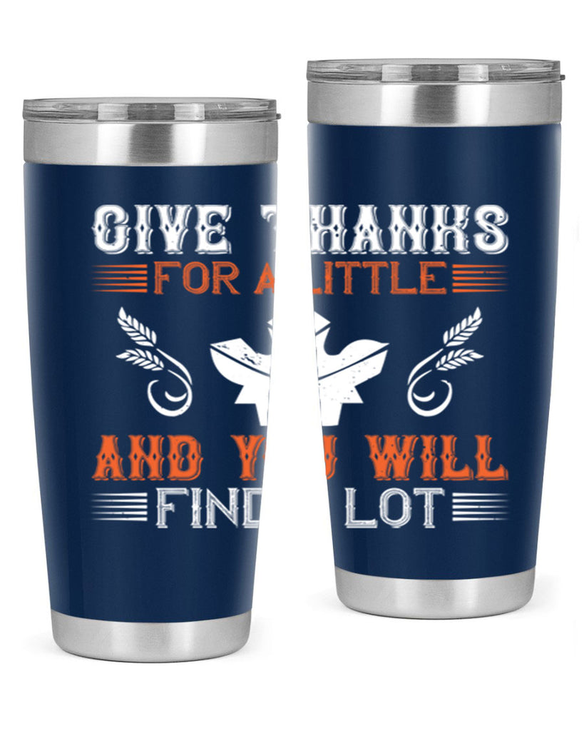 give thanks for a little and you will find a lot 44#- thanksgiving- Tumbler