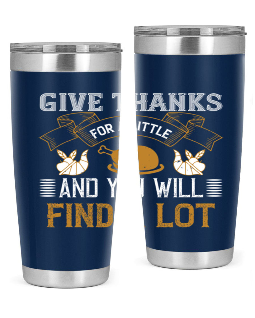 give thanks for a little and you will find a lot 45#- thanksgiving- Tumbler