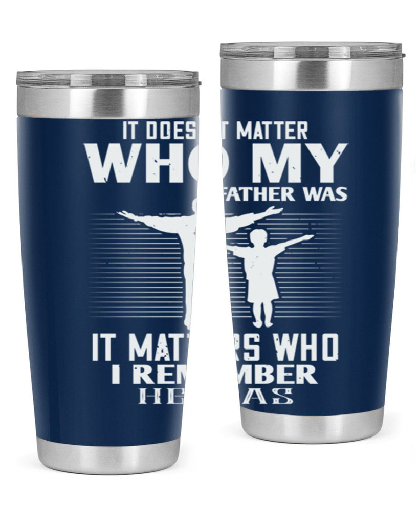 it doesn’t matter who 206#- fathers day- Tumbler