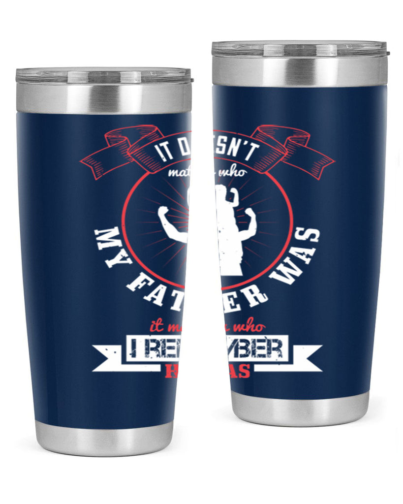it doesn’t matter who my 203#- fathers day- Tumbler