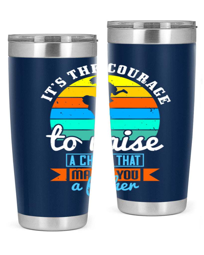 it’s the courage to raise 194#- fathers day- Tumbler