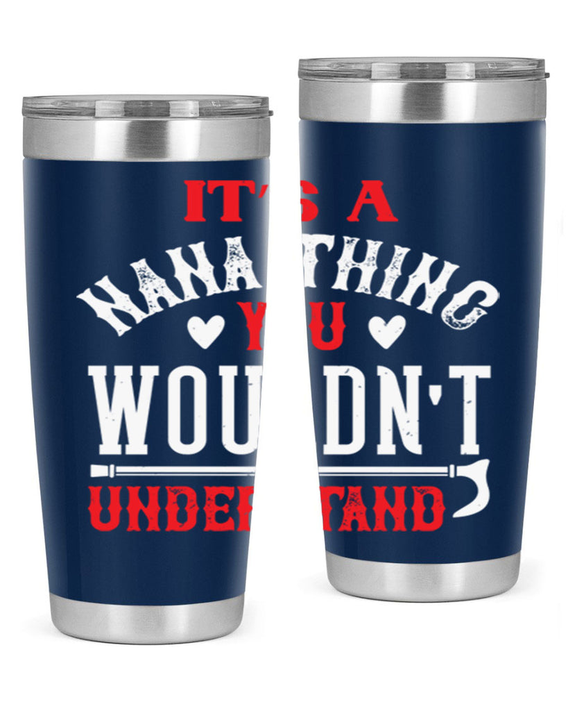 its a nana thing you wouldnt underatand 18#- grandma - nana- Tumbler