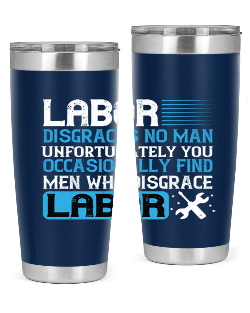 labor disgraces no man unfortunately you occasionally find men who disgrace labor 31#- labor day- Tumbler