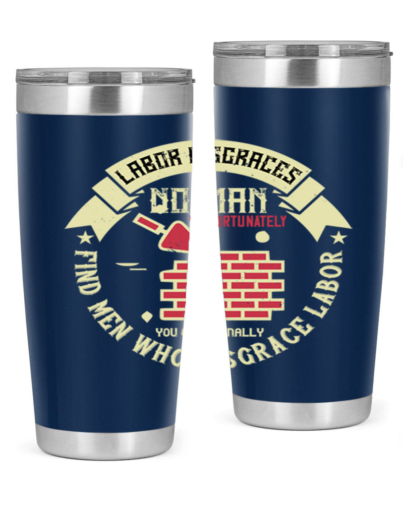 labor disgraces no man unfortunately you occasionally find men who disgrace labor 6#- labor day- Tumbler