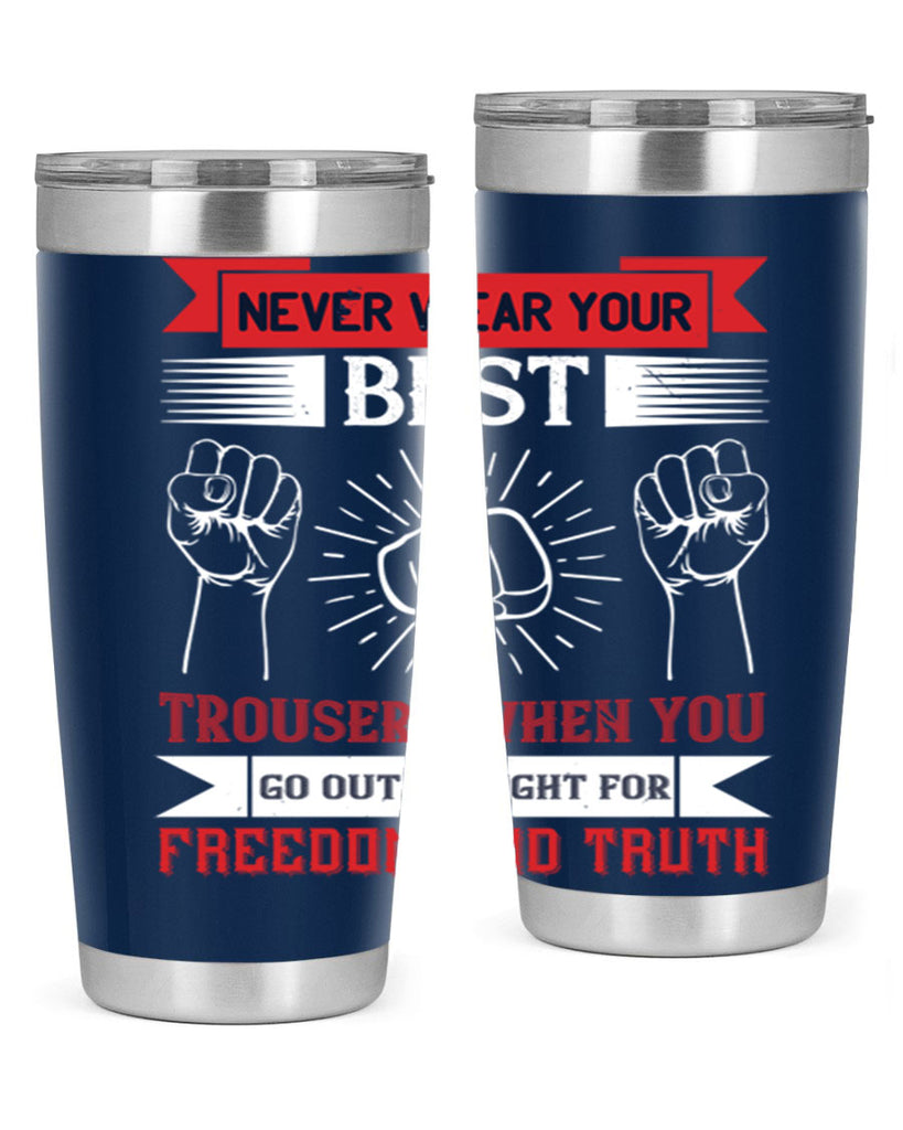 never wear your best trousers when you go out to fight for freedom and truth 40#- Veterns Day- Tumbler