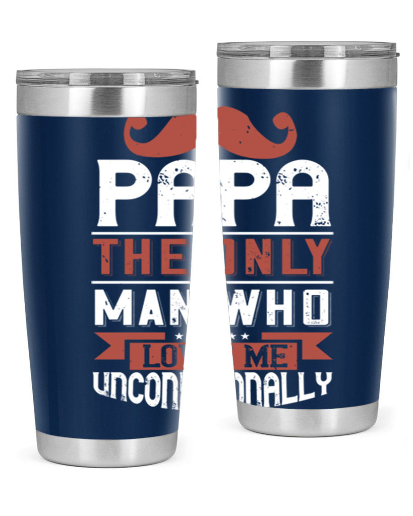 papa the only man who loves me unconditionally 190#- fathers day- Tumbler