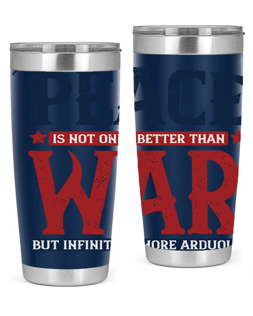 peace is not only better than war but infinitely more arduous 36#- Veterns Day- Tumbler