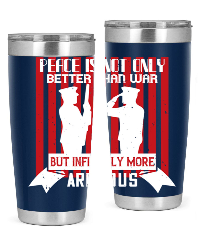 peace is not only better than war but infinitely more arduous 92#- Veterns Day- Tumbler