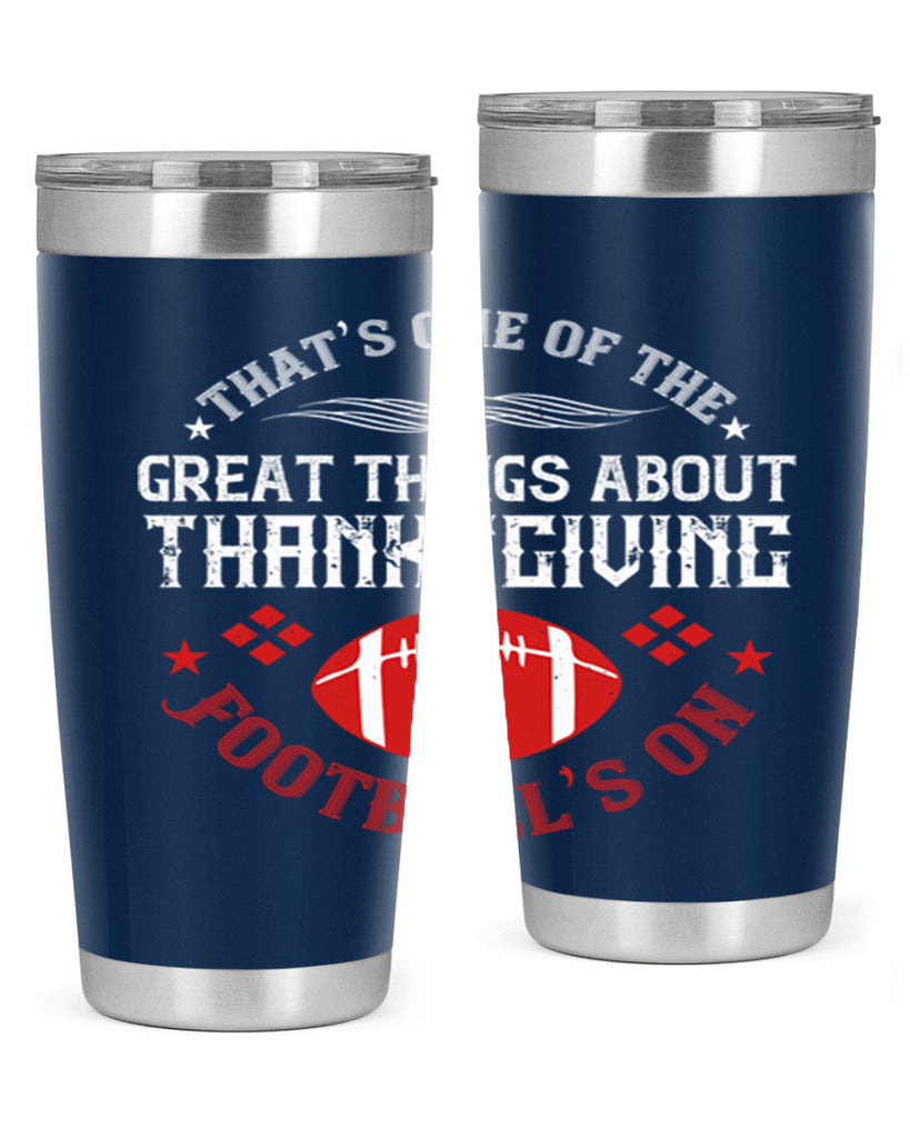 that’s one of the great things about thanksgiving football’s on 5#- thanksgiving- Tumbler