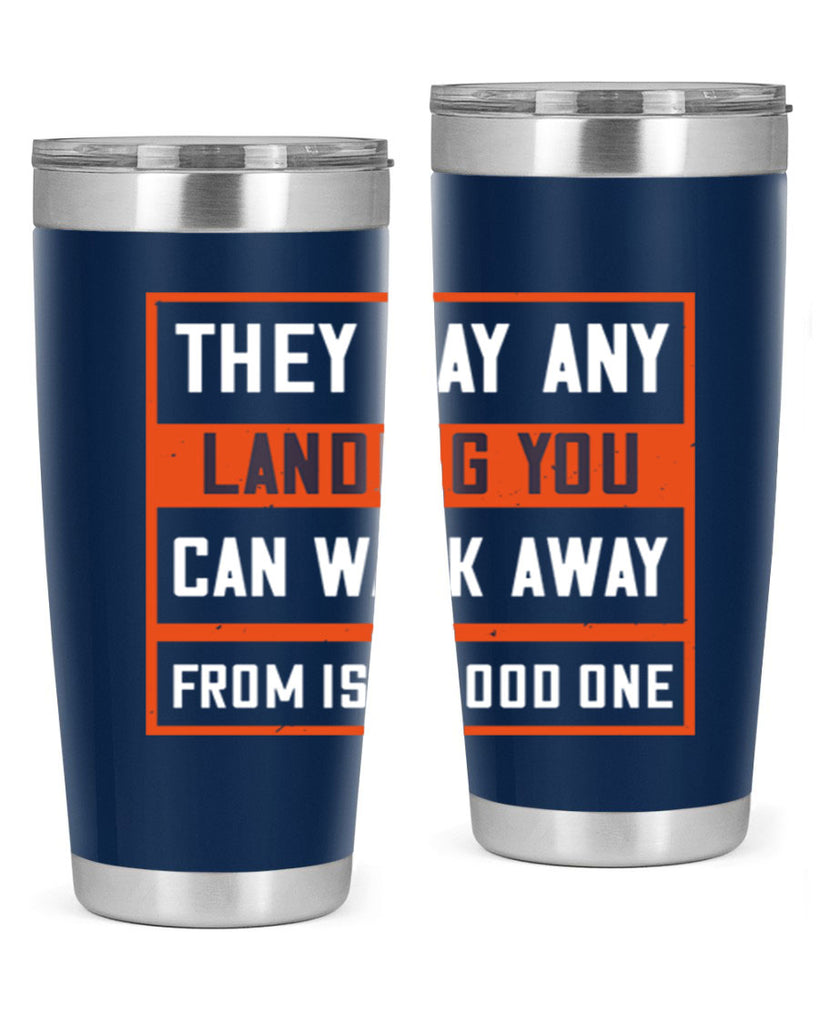 they say any landing you can walk away from is a good one 18#- walking- Tumbler