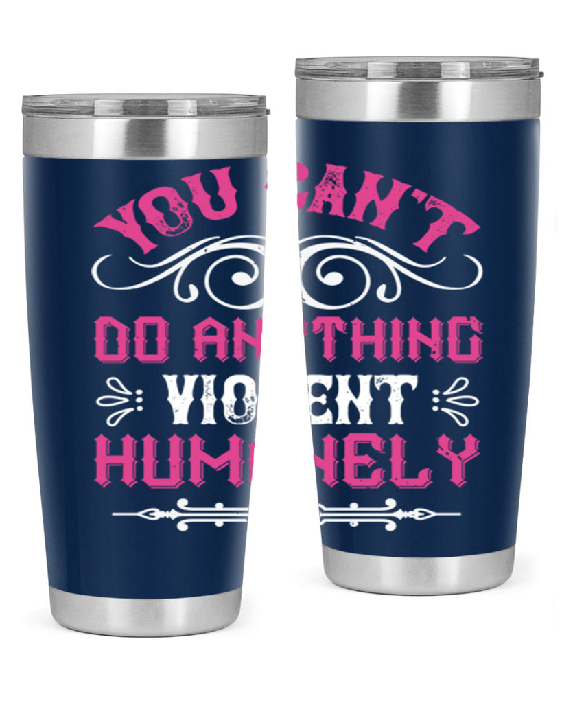 you cant do anything violent humanely 5#- vegan- Tumbler