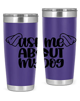 Ask Me About My Dog Style 35#- dog- Tumbler