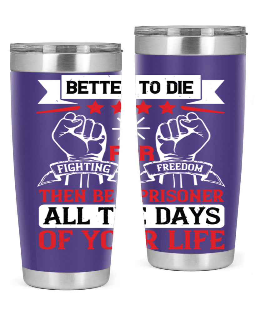 Better to die fighting for freedom then be a prisoner all the days of your life Style 87#- Fourt Of July- Tumbler