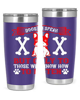 Dogs do speak but only to those who know how to listen Style 218#- dog- Tumbler