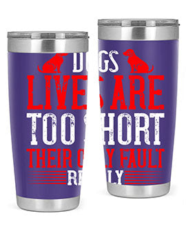 Dogs lives are too short Their only fault really Style 206#- dog- Tumbler