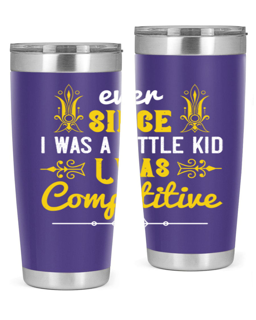 Ever since I was a little kid I was competitive Style 40#- baby- Tumbler
