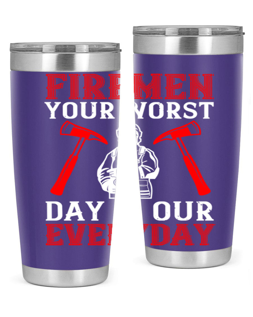 Firemen your worst day is our everyday Style 68#- fire fighter- tumbler