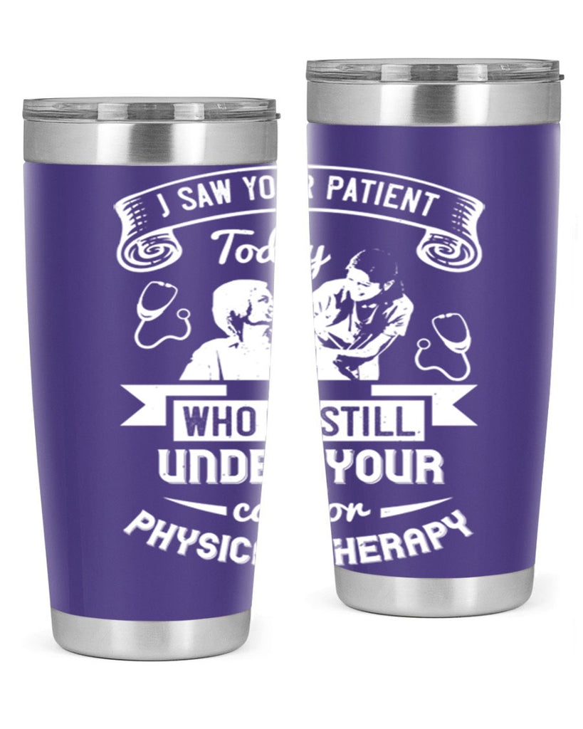 I saw your patient today who is still under our car for physical therapy Style 43#- medical- tumbler