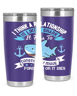I think a relationship is like a shark It has to constantly move forward or it dies Style 78#- shark  fish- Tumbler