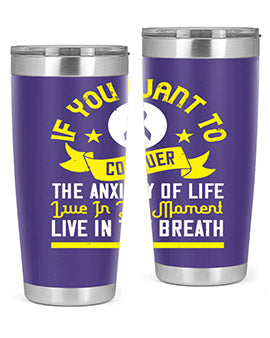 If you want to conquer the anxiety of life live in the moment live in the breath Style 41#- self awareness- Tumbler