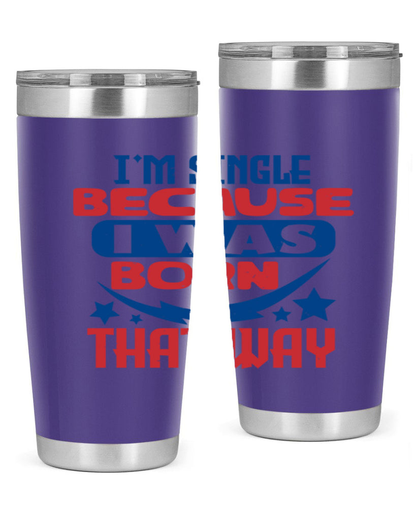 Im single because i was born that way Style 16#- Fourt Of July- Tumbler