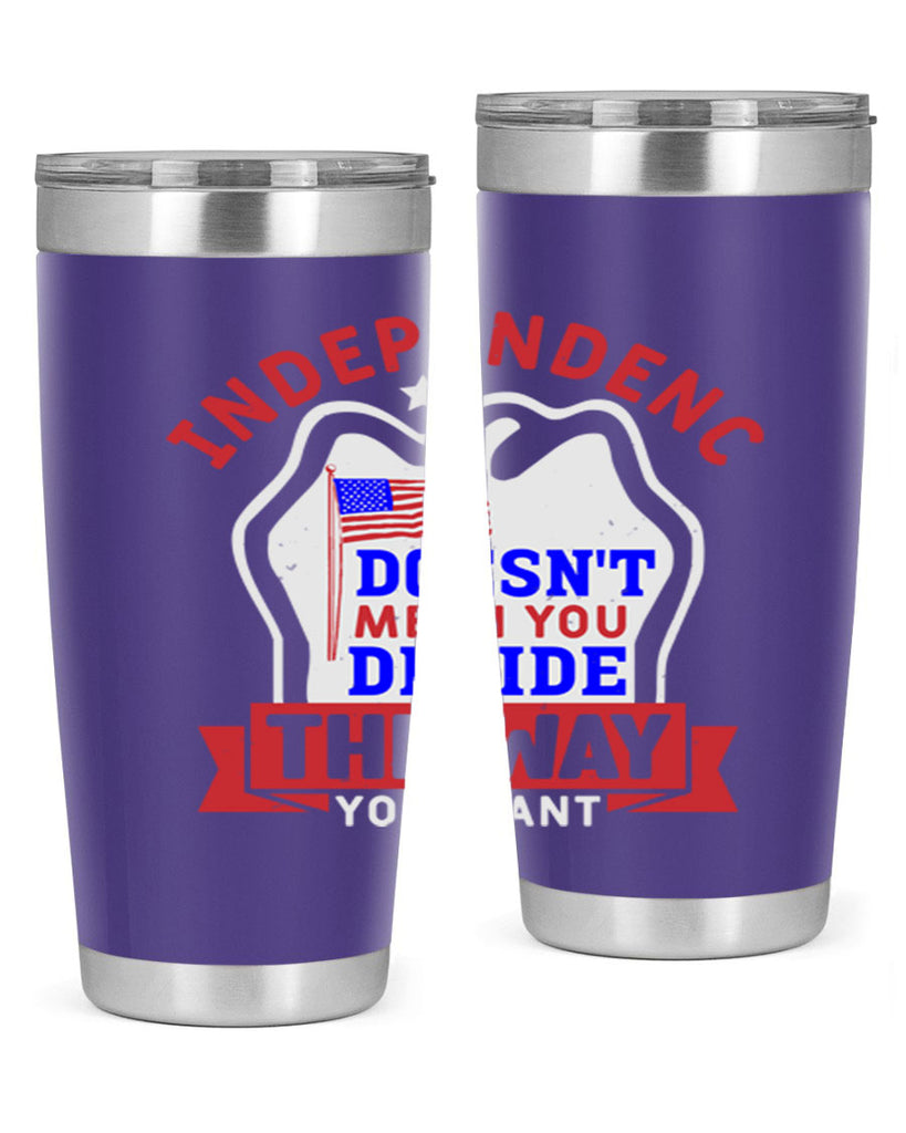 Independence doesnt mean you get to decide Style 23#- Fourt Of July- Tumbler