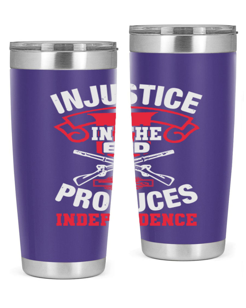 Injustice in the end produces independence Style 31#- Fourt Of July- Tumbler
