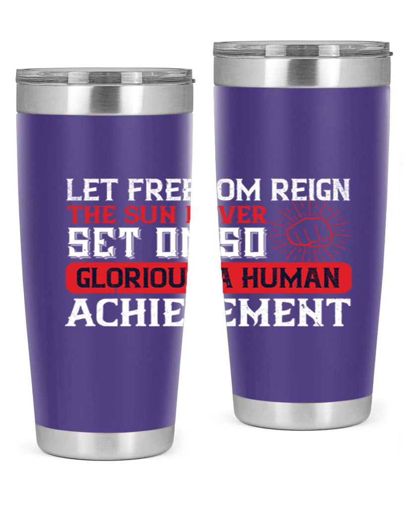 Let freedom reign The sun never set on so glorious a human achievement Style 125#- Fourt Of July- Tumbler