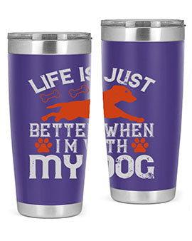 Life is Just better when im with my dog Style 171#- dog- Tumbler