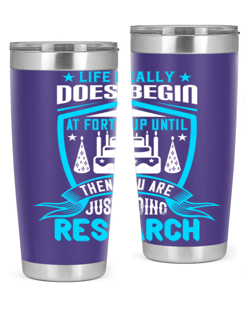 Life really does begin at forty Up until then you are just doing research Style 63#- birthday- tumbler