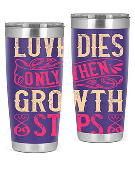 Love dies only when growth stops Style 33#- dog- Tumbler