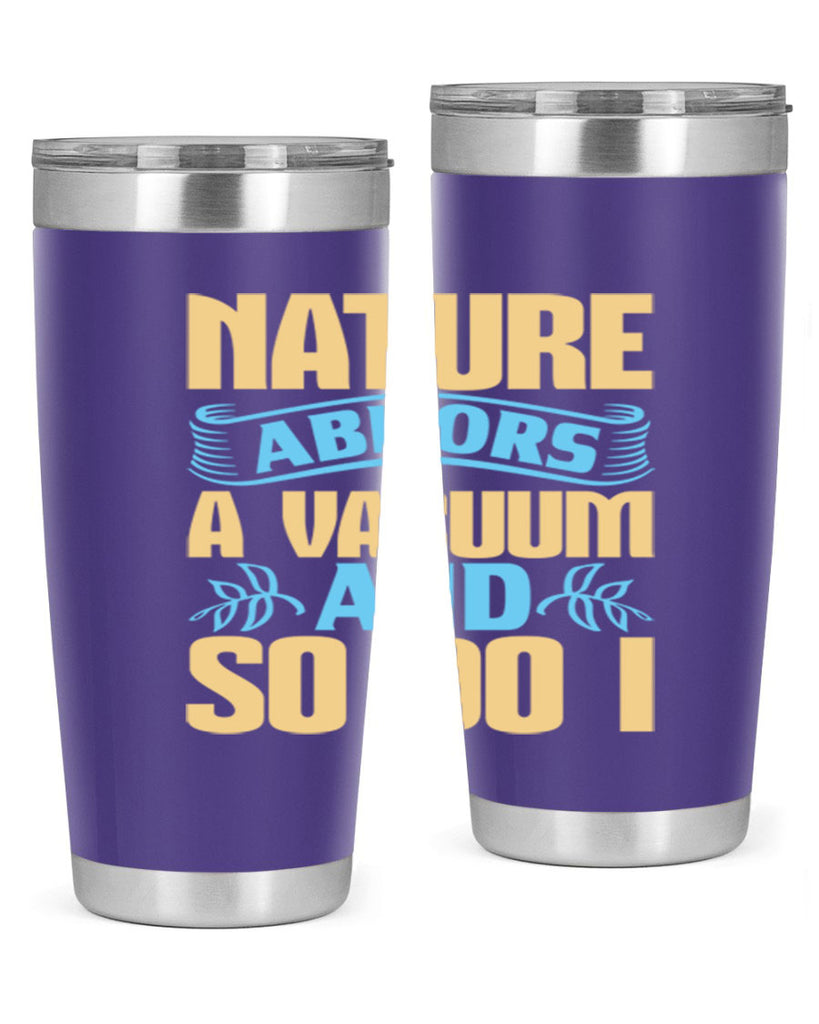 Nature abhors a vacuum and so do I Style 23#- cleaner- tumbler