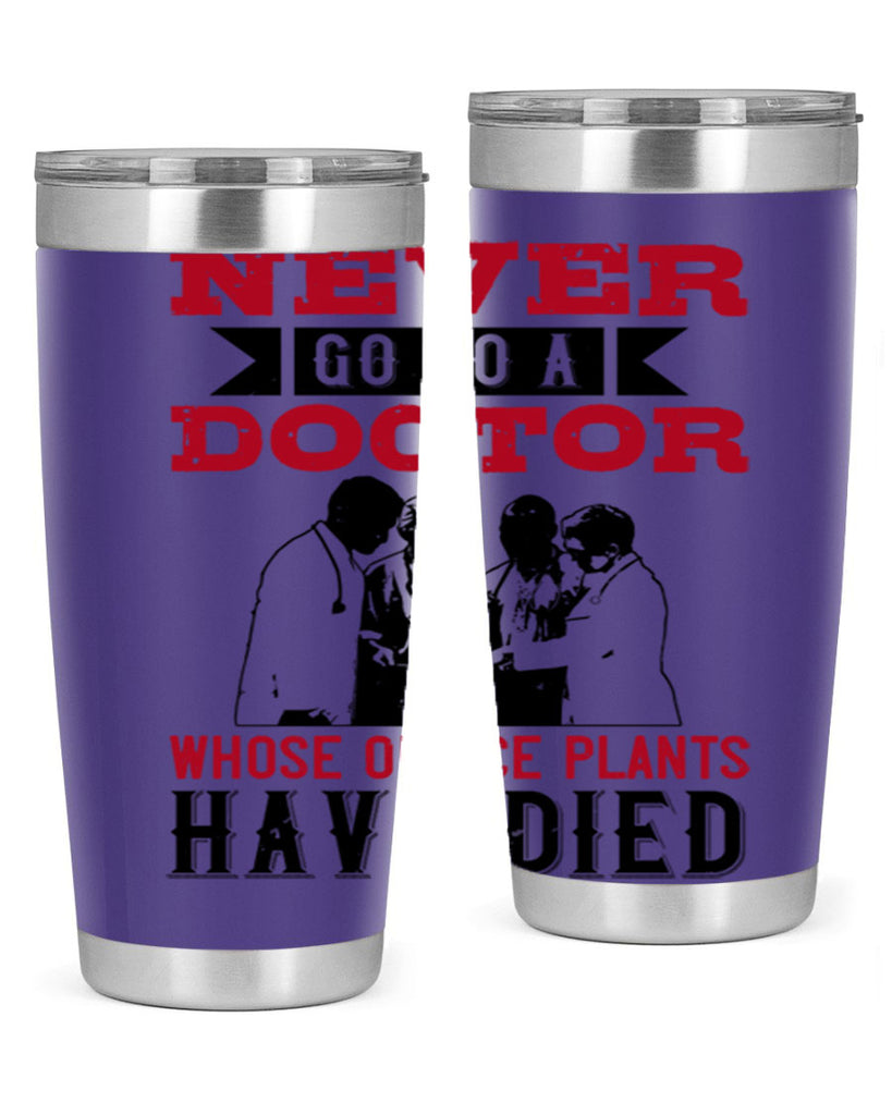 Never go to a doctor whose office plants have died Style 32#- medical- tumbler
