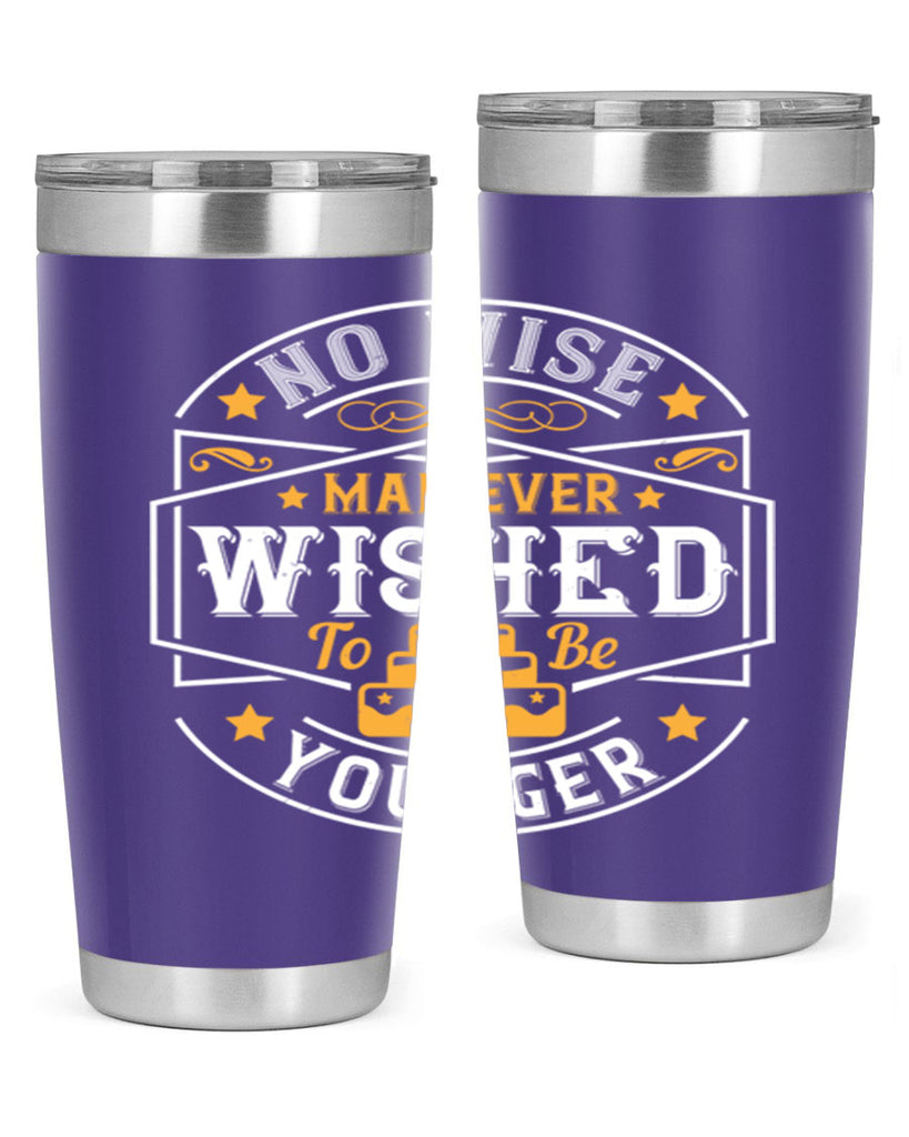 No wise man ever wished to be younger Style 40#- birthday- tumbler