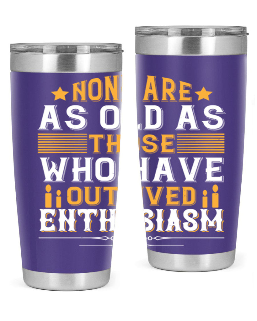 None are as old as those who have outlived enthusiasm Style 51#- birthday- tumbler