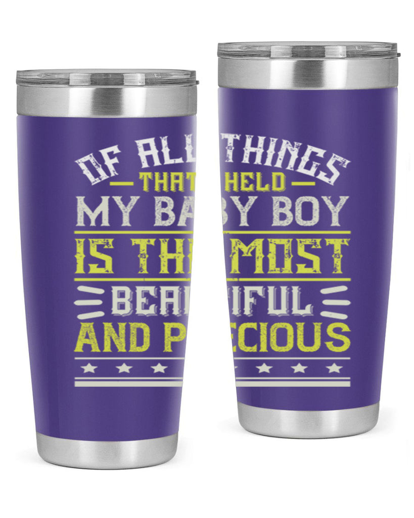 Of all things that I held my baby boy is the most beautiful and precious Style 112#- baby- tumbler