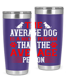 The average dog is a nicer person than the average person Style 166#- dog- Tumbler