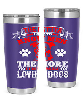 The better I get to know men the more I find myself loving dogs Style 162#- dog- Tumbler