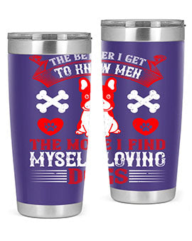 The better I get to know men the more I find myself loving dogs Style 164#- dog- Tumbler