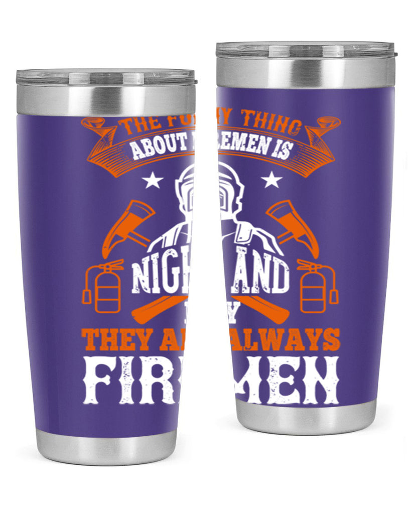 The funny thing about firemen is night and day they are always firemen Style 28#- fire fighter- tumbler