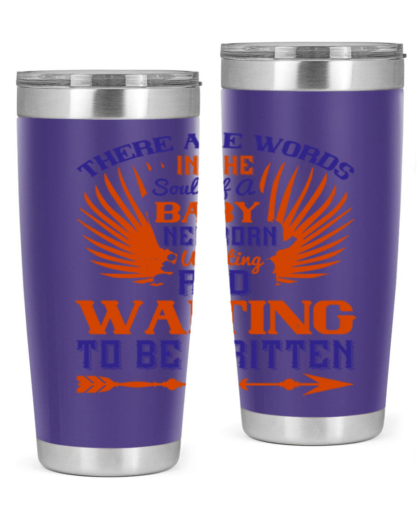 There are words in the soul of a newborn baby wanting and waiting to be written Style 6#- baby- tumbler