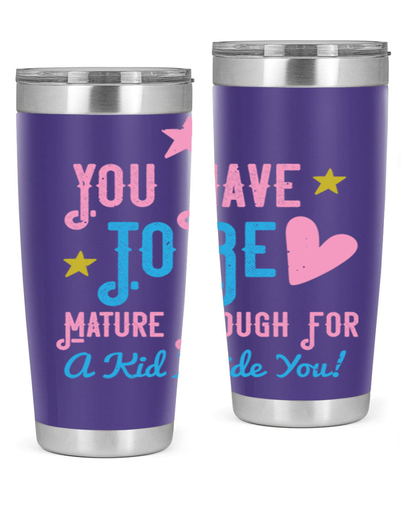 You Have To Be Mature Enough For A Kid Inside You Style 10#- baby- Tumbler